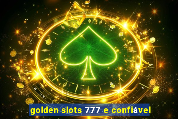 golden slots 777 e confiável