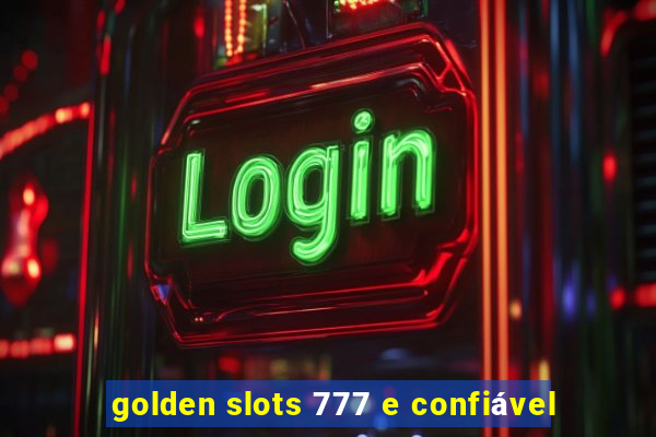 golden slots 777 e confiável