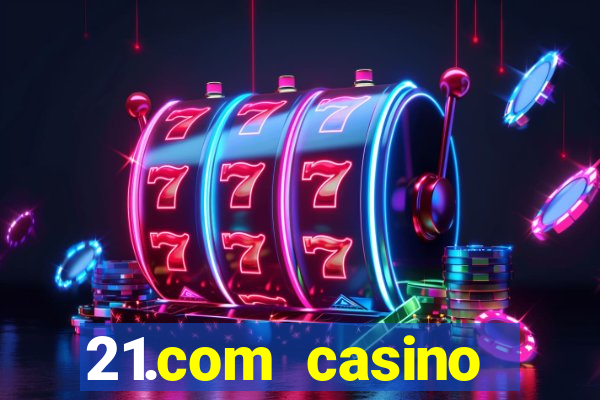 21.com casino casino online