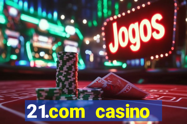 21.com casino casino online