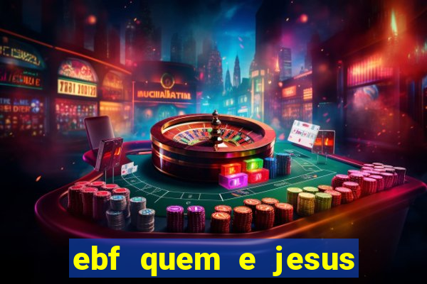 ebf quem e jesus ebf jesus meu super heroi