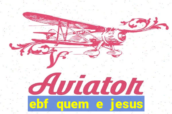 ebf quem e jesus ebf jesus meu super heroi