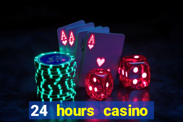 24 hours casino near me