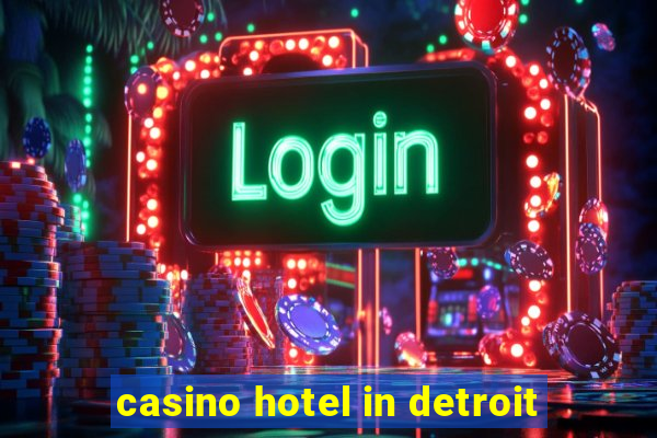 casino hotel in detroit