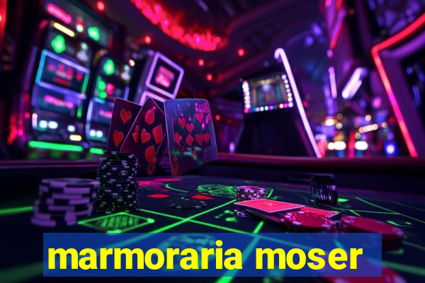 marmoraria moser