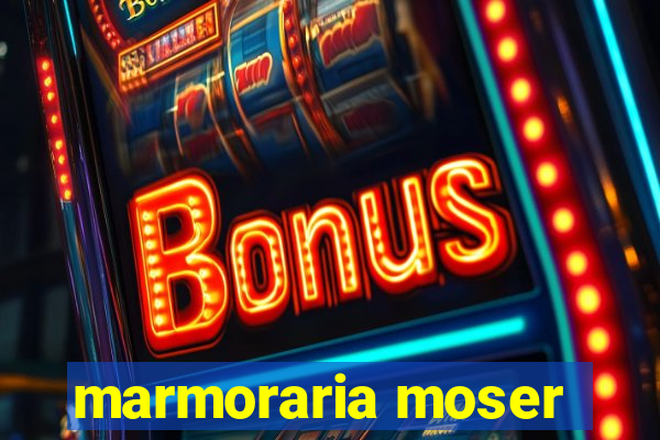 marmoraria moser