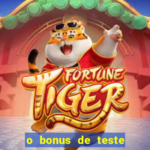 o bonus de teste é apenas para jogar