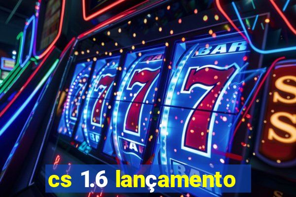 cs 1.6 lançamento