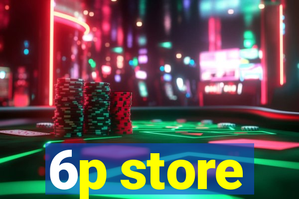 6p store