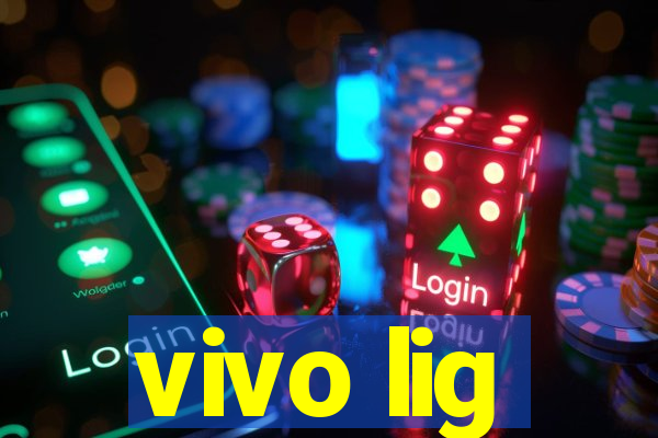 vivo lig