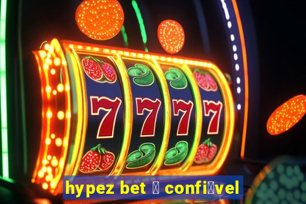 hypez bet 茅 confi谩vel