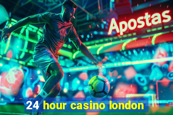 24 hour casino london