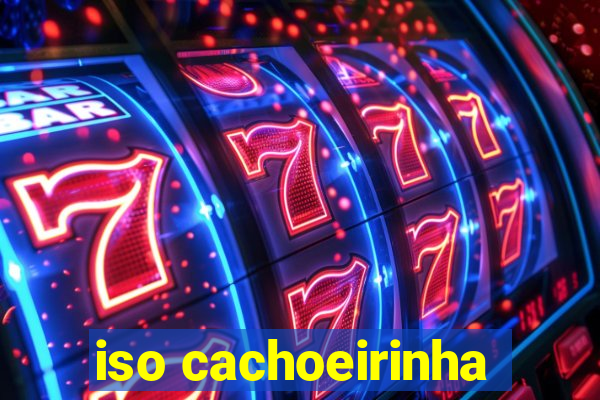 iso cachoeirinha