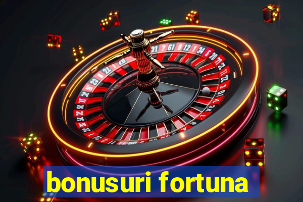 bonusuri fortuna