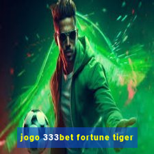 jogo 333bet fortune tiger