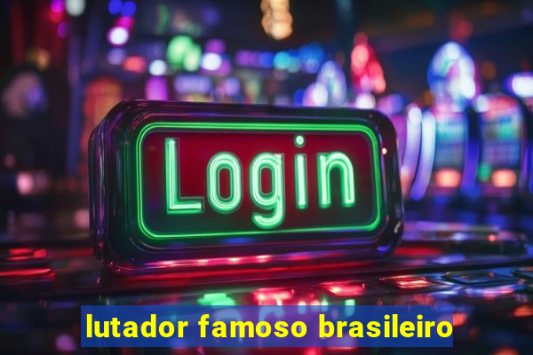 lutador famoso brasileiro