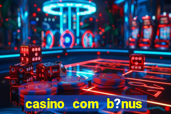 casino com b?nus de boas vindas