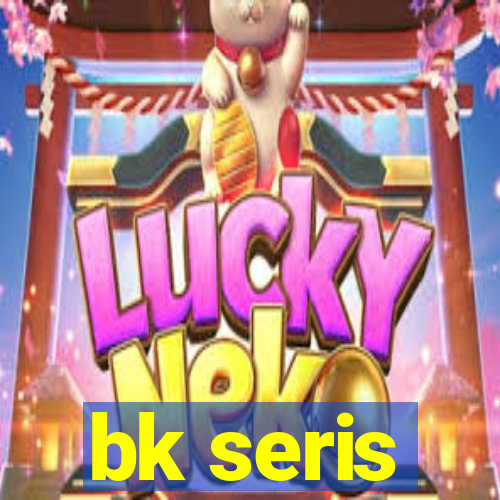 bk seris