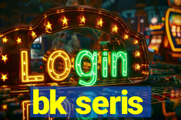 bk seris