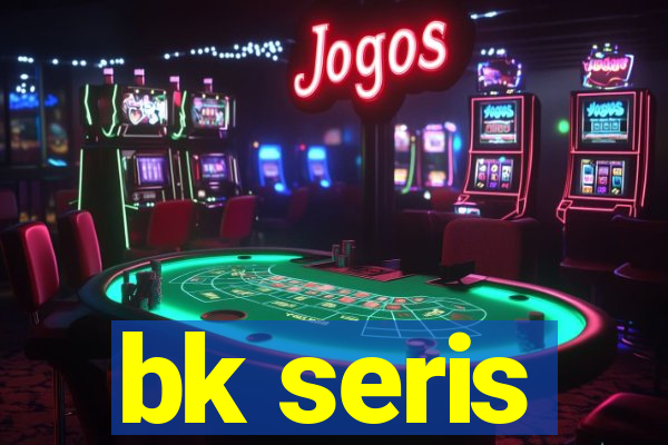 bk seris