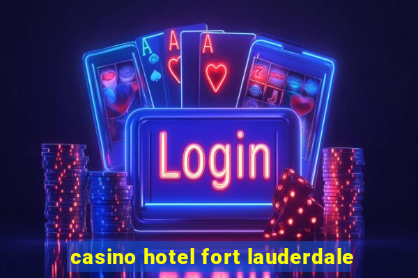 casino hotel fort lauderdale