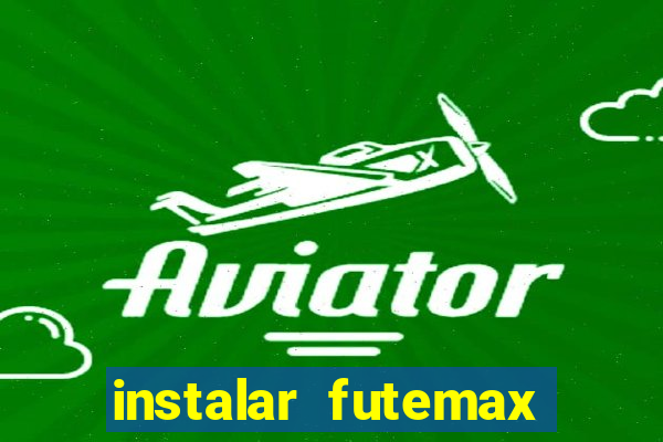 instalar futemax futebol ao vivo