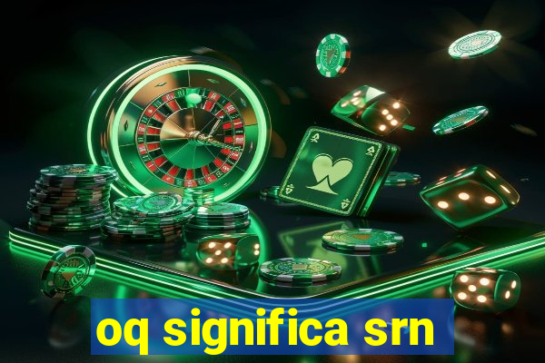 oq significa srn