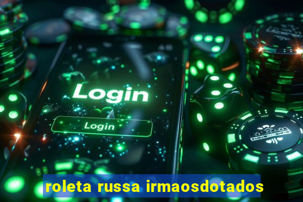 roleta russa irmaosdotados