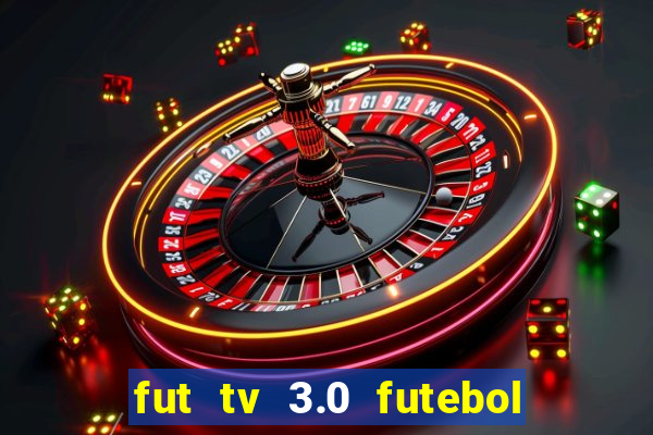 fut tv 3.0 futebol ao vivo