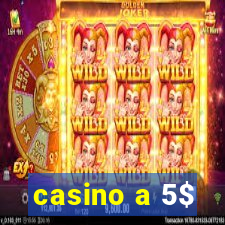 casino a 5$