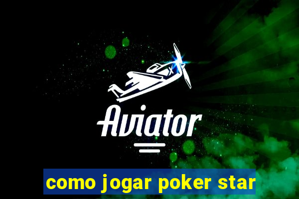 como jogar poker star