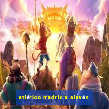 atlético madrid x alavés