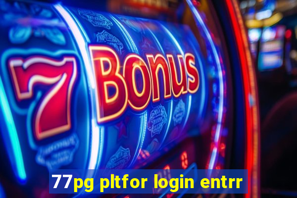 77pg pltfor login entrr