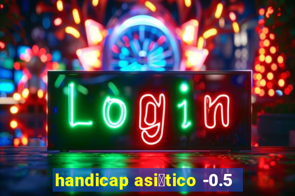 handicap asi谩tico -0.5