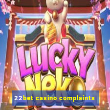 22bet casino complaints