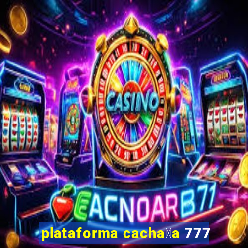 plataforma cacha莽a 777