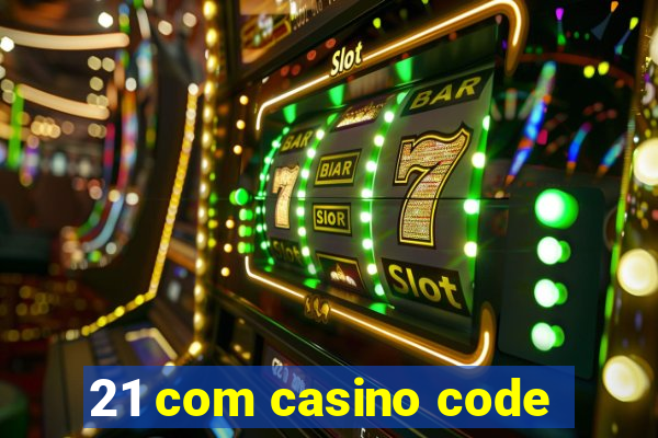 21 com casino code