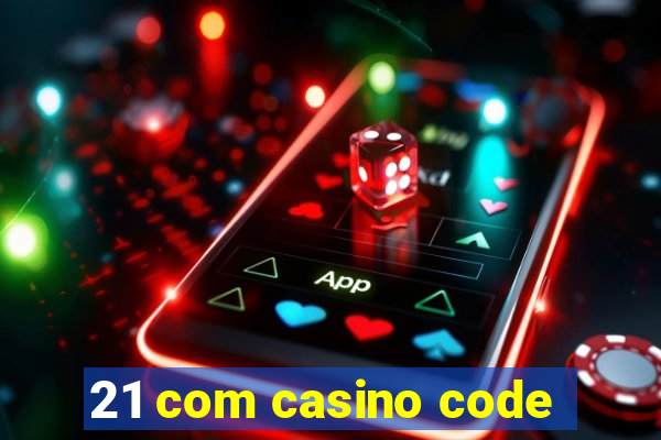 21 com casino code