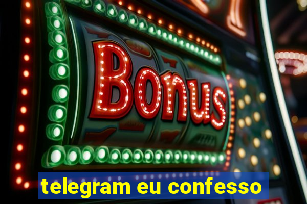 telegram eu confesso