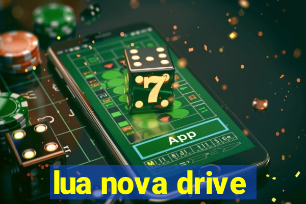 lua nova drive