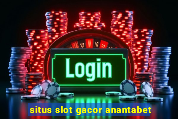 situs slot gacor anantabet