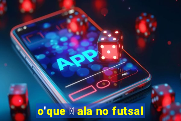 o'que 茅 ala no futsal