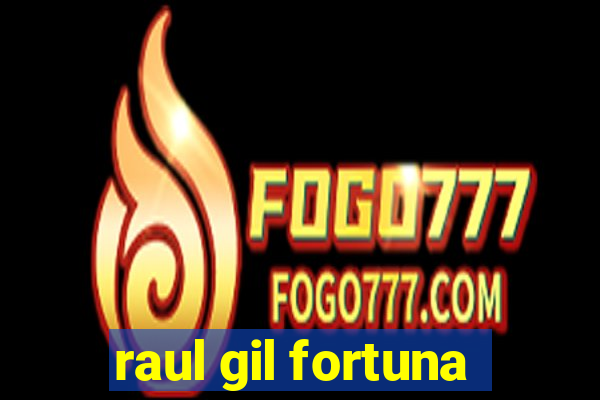 raul gil fortuna