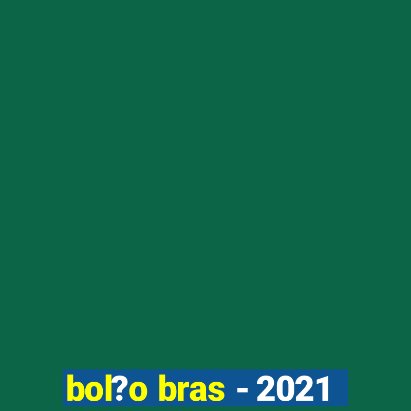 bol?o bras - 2021