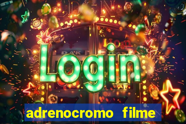 adrenocromo filme onde assistir