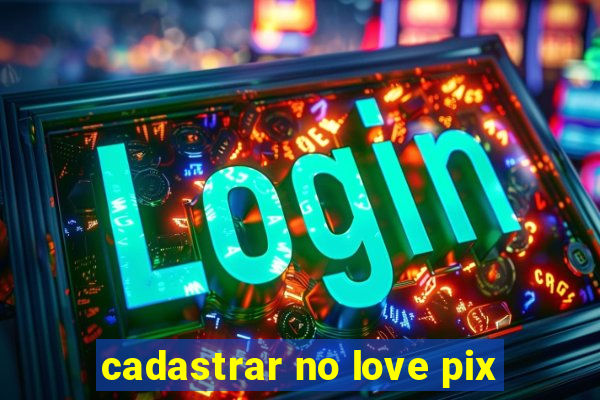 cadastrar no love pix