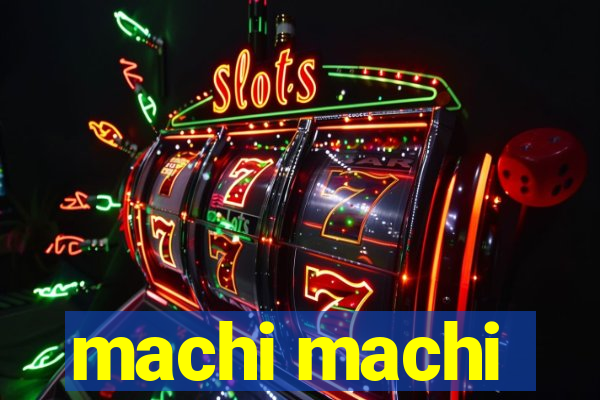 machi machi