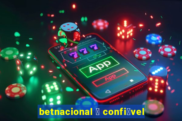 betnacional 茅 confi谩vel