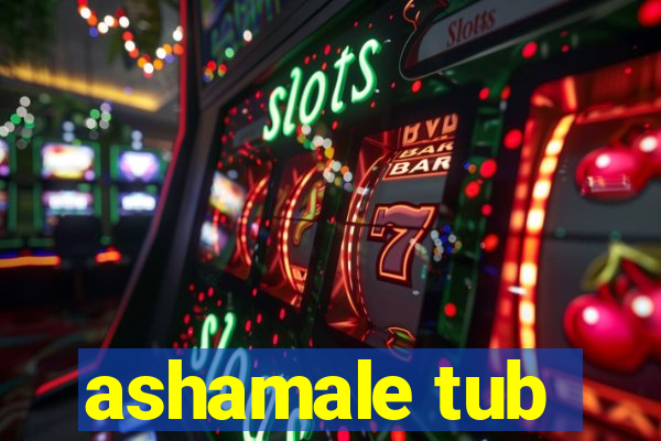 ashamale tub