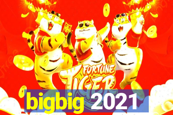 bigbig 2021